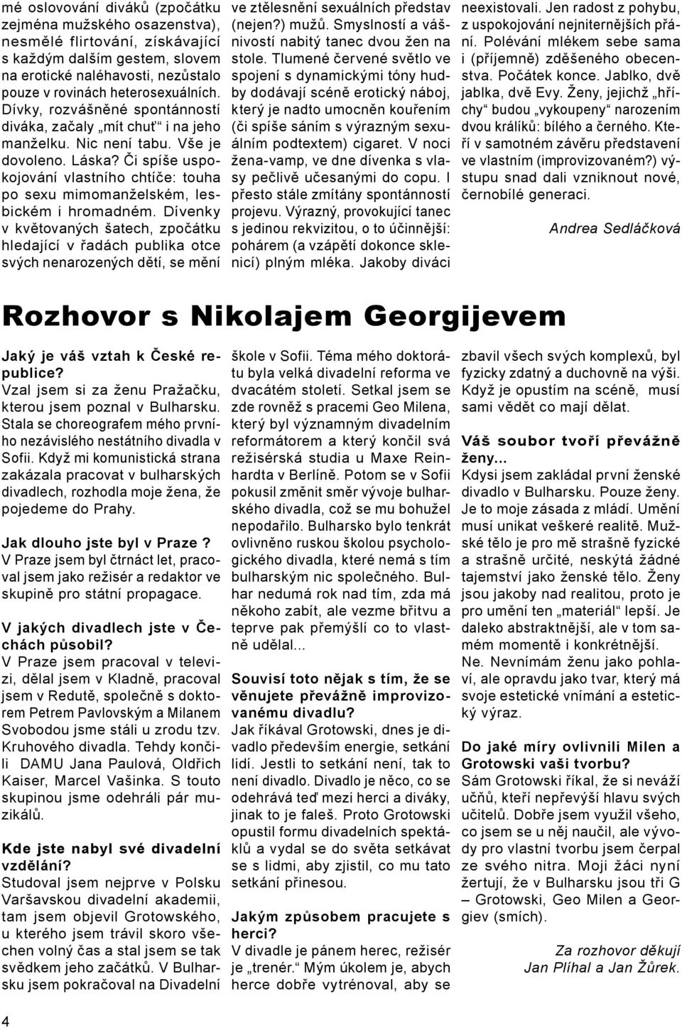 Či spíše uspokojování vlastního chtíče: touha po sexu mimomanželském, lesbickém i hromadném.