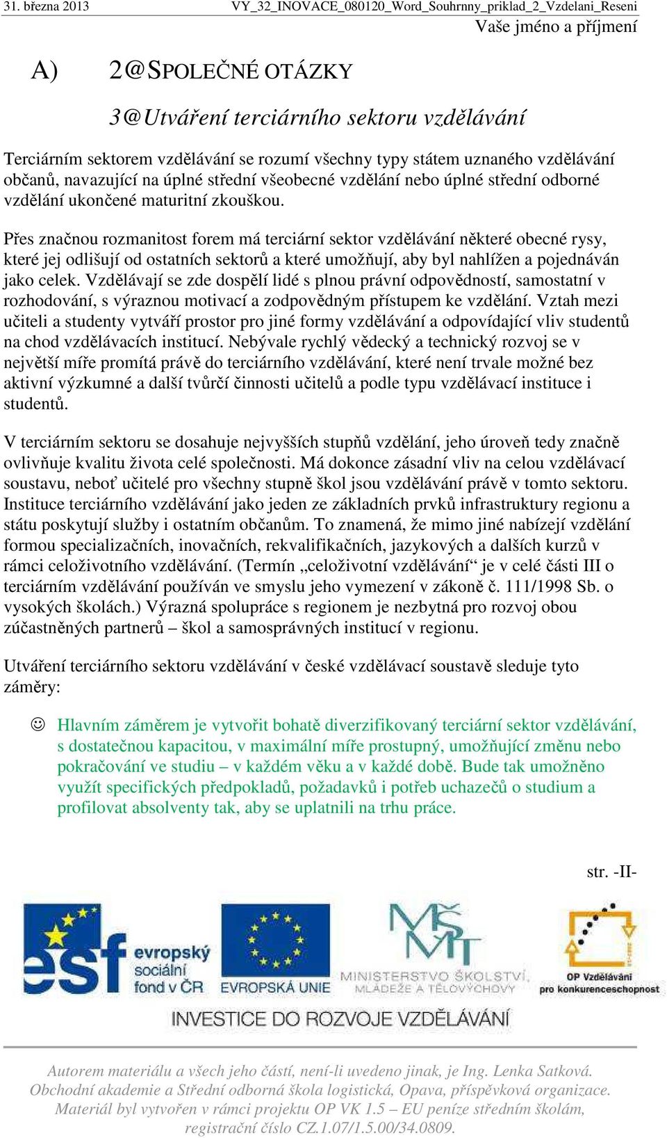 Přes značnou rozmanitost forem má terciární sektor vzdělávání některé obecné rysy, které jej odlišují od ostatních sektorů a které umožňují, aby byl nahlížen a pojednáván jako celek.