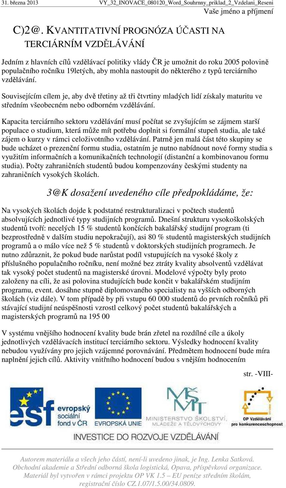 Kapacita terciárního sektoru vzdělávání musí počítat se zvyšujícím se zájmem starší populace o studium, která může mít potřebu doplnit si formální stupeň studia, ale také zájem o kurzy v rámci