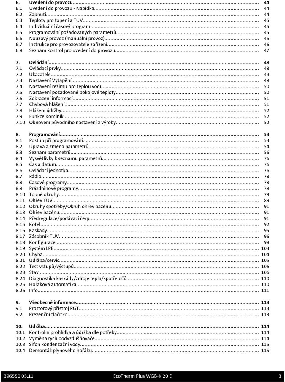 .. 49 7.3 Nastavení Vytápění... 49 7.4 Nastavení režimu pro teplou vodu... 50 7.5 Nastavení požadované pokojové teploty... 50 7.6 Zobrazení informací... 51 7.7 Chybová hlášení... 51 7.8 Hlášení údržby.