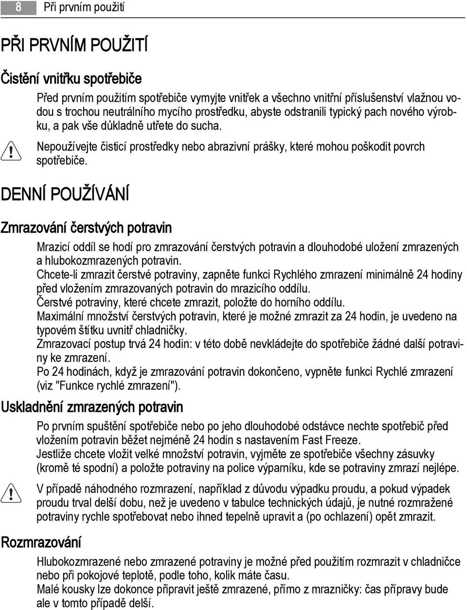 DENNÍ POUŽÍVÁNÍ Zmrazování čerstvých potravin Mrazicí oddíl se hodí pro zmrazování čerstvých potravin a dlouhodobé uložení zmrazených a hlubokozmrazených potravin.