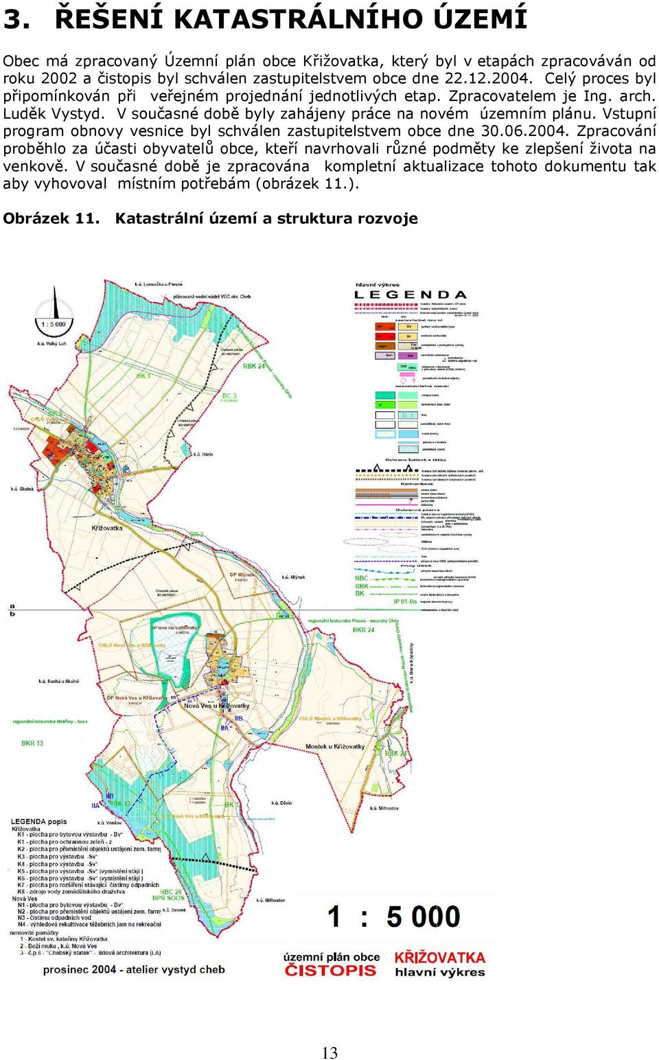 Vstupní program obnovy vesnice byl schválen zastupitelstvem obce dne 30.06.2004.