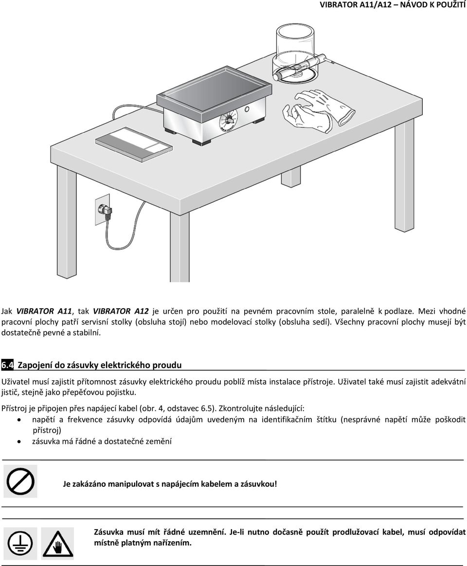 4 Zapojení do zásuvky elektrického proudu Uživatel musí zajistit přítomnost zásuvky elektrického proudu poblíž místa instalace přístroje.