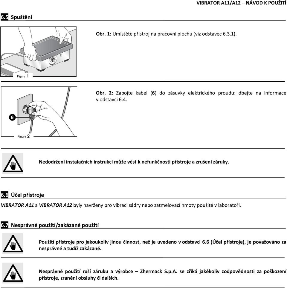 6 Účel přístroje VIBRATOR A11 a VIBRATOR A12 byly navrženy pro vibraci sádry nebo zatmelovací hmoty použité v laboratoři. 6.