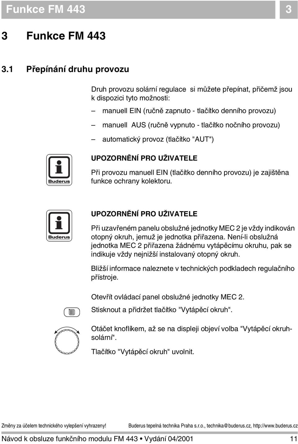 tlačítko nočního provozu) automatický provoz (tlačítko "AUT") UPOZORNĚNÍ PRO UŽIVATELE Při provozu manuell EIN (tlačítko denního provozu) je zajištěna funkce ochrany kolektoru.