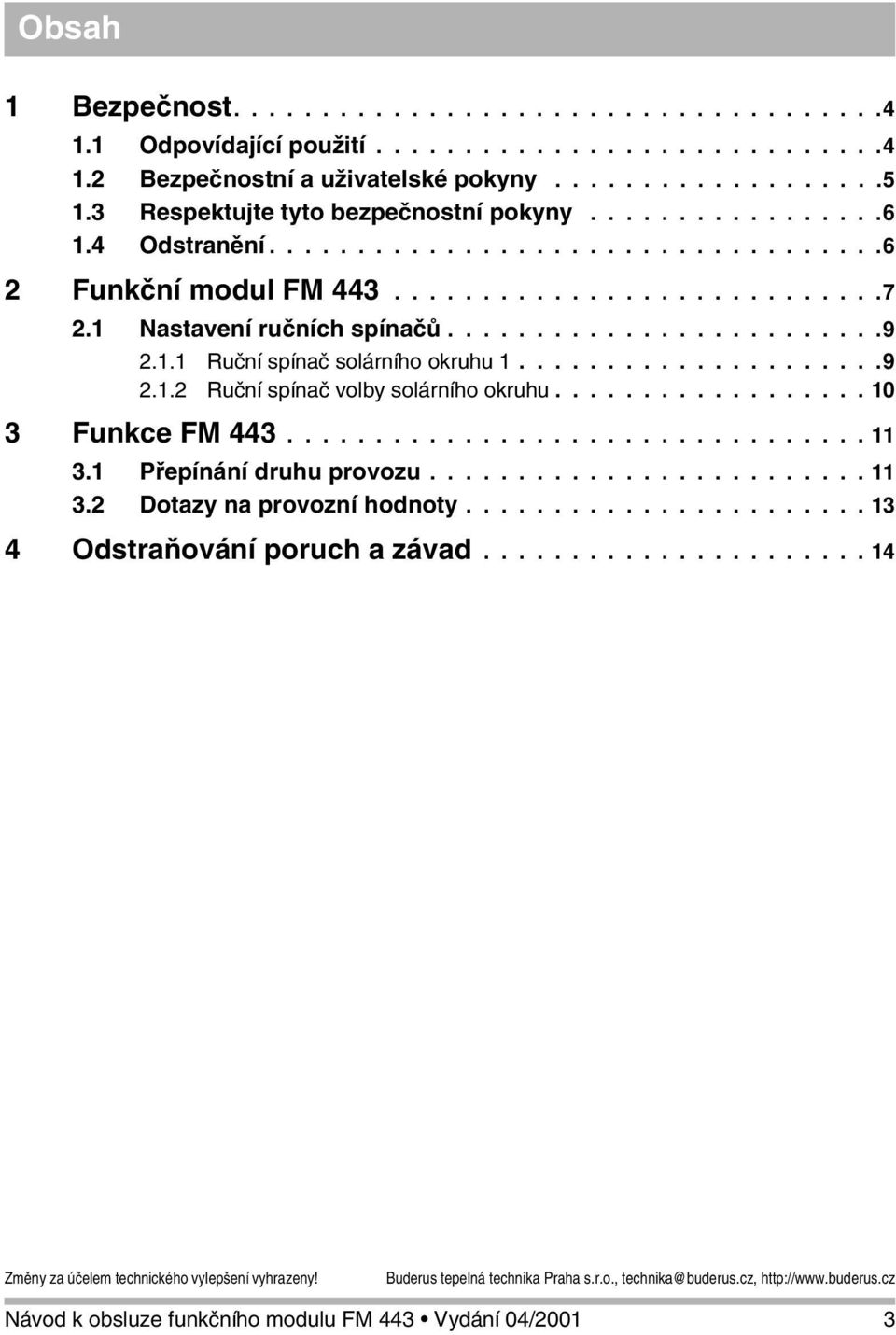 1 Nastavení ručních spínačů.........................9 2.1.1 Ruční spínač solárního okruhu 1.....................9 2.1.2 Ruční spínač volby solárního okruhu.................. 10 3 Funkce FM 443.