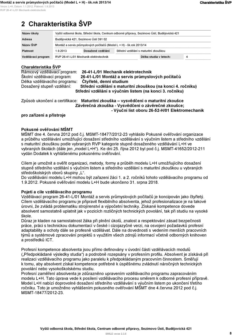 2013 Dosažené vzdělání Střední vzdělání s maturitní zkouškou Vzdělávací program Délka studia v letech: 4 Rámcový vzdělávací program: 26-41-L/01 Mechanik elektrotechnik Školní vzdělávací program: