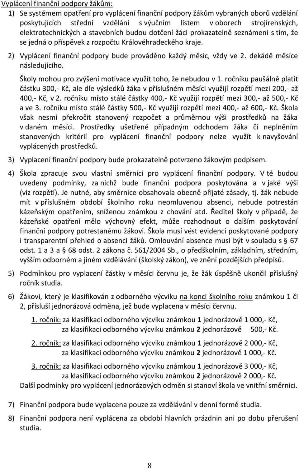 2) Vyplácení finanční podpory bude prováděno každý měsíc, vždy ve 2. dekádě měsíce následujícího. Školy mohou pro zvýšení motivace využít toho, že nebudou v 1.