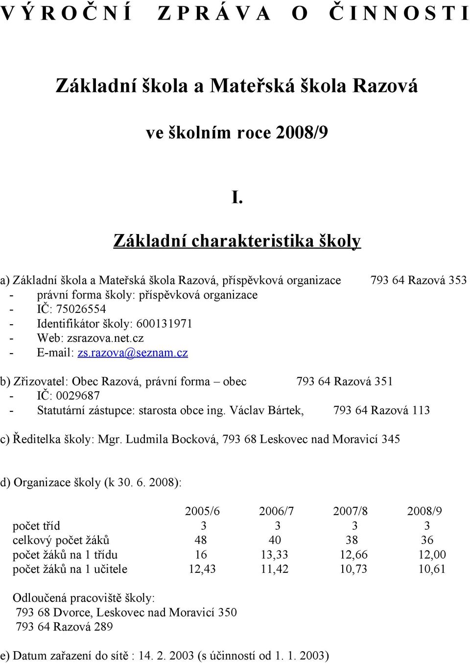 600131971 - Web: zsrazova.net.cz - E-mail: zs.razova@seznam.cz b) Zřizovatel: Obec Razová, právní forma obec 793 64 Razová 351 - IČ: 0029687 - Statutární zástupce: starosta obce ing.