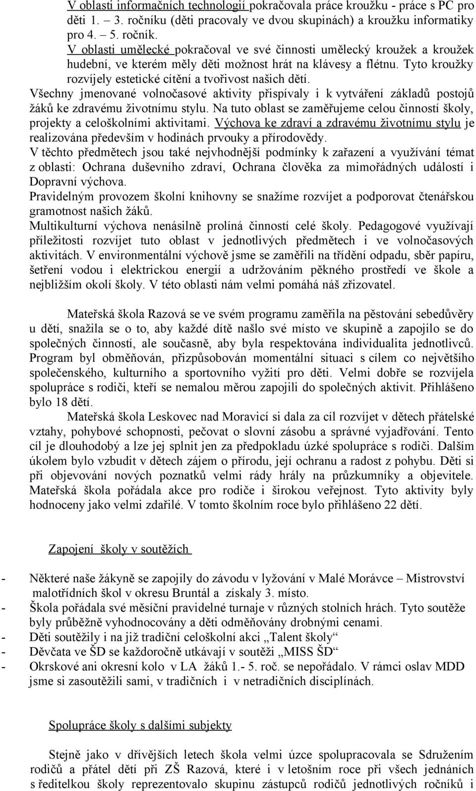 V oblasti umělecké pokračoval ve své činnosti umělecký kroužek a kroužek hudební, ve kterém měly děti možnost hrát na klávesy a flétnu. Tyto kroužky rozvíjely estetické cítění a tvořivost našich dětí.