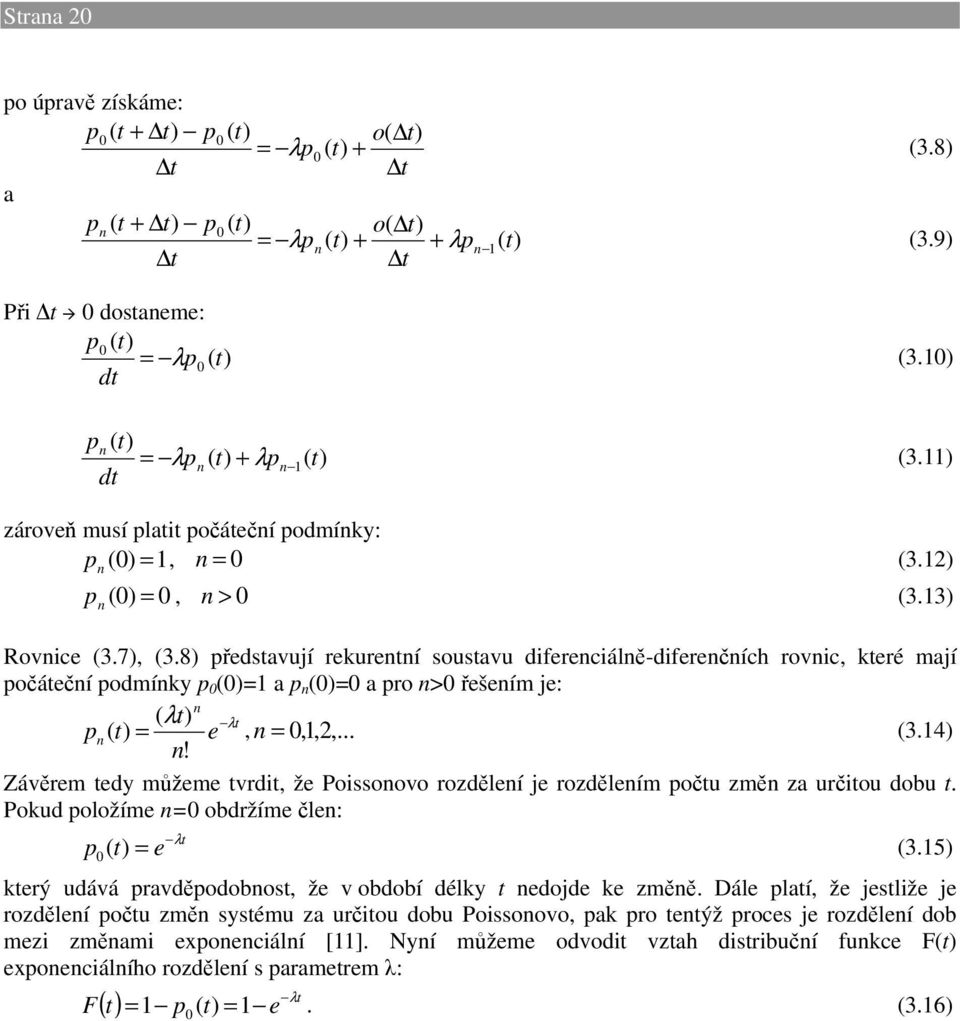 Závěre tedy ůžee tvrdit, že Poissoovo rozděleí je rozděleí očtu zě za určitou dobu t. Pokud oložíe obdržíe čle: t t e 3.