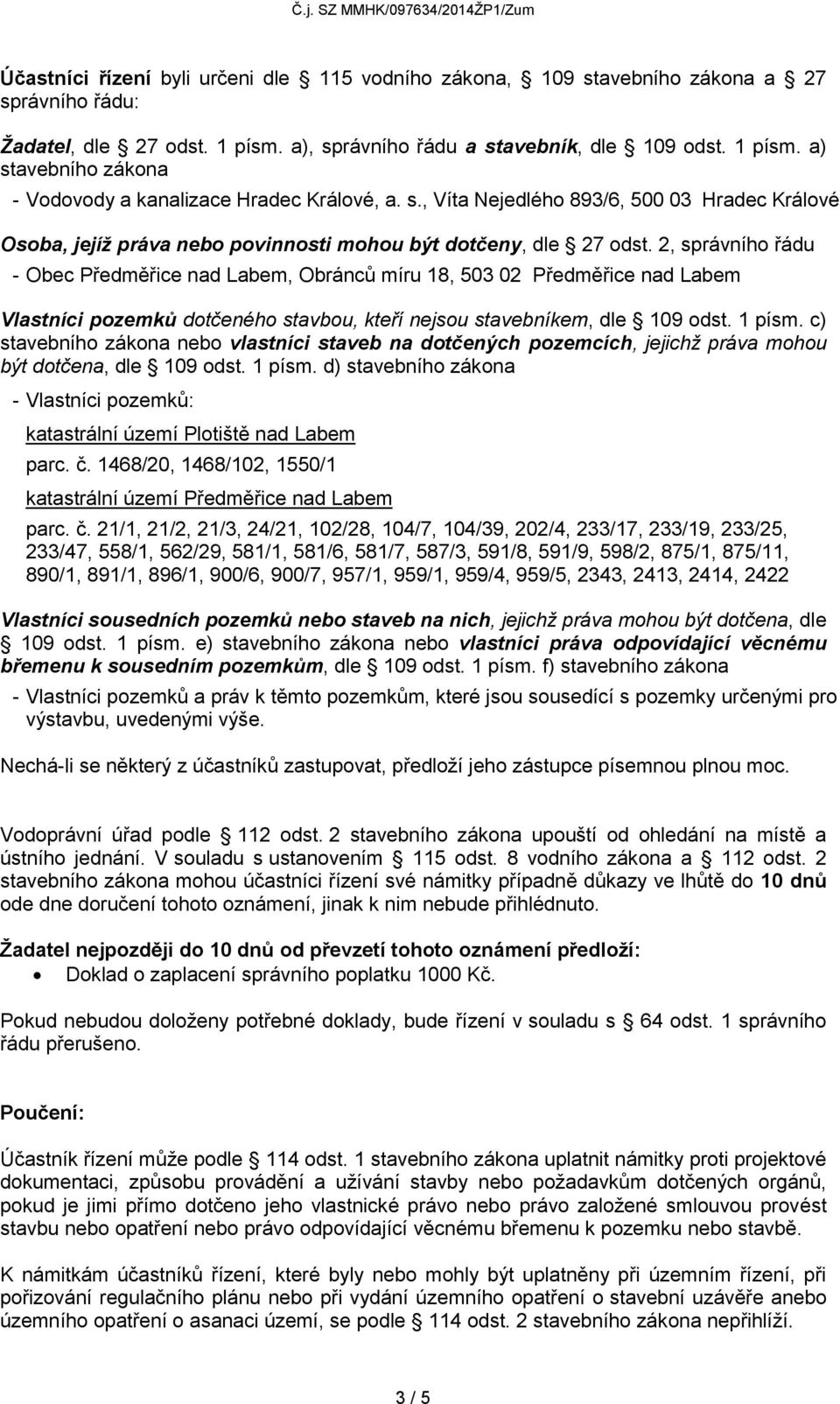 2, správního řádu - Obec Předměřice nad Labem, Obránců míru 18, 503 02 Předměřice nad Labem Vlastníci pozemků dotčeného stavbou, kteří nejsou stavebníkem, dle 109 odst. 1 písm.