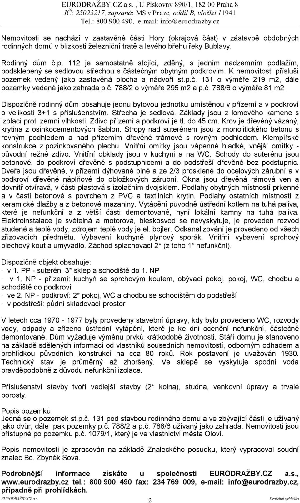 p.č. 131 o výměře 219 m2, dále pozemky vedené jako zahrada p.č. 788/2 o výměře 295 m2 a p.č. 788/6 o výměře 81 m2.