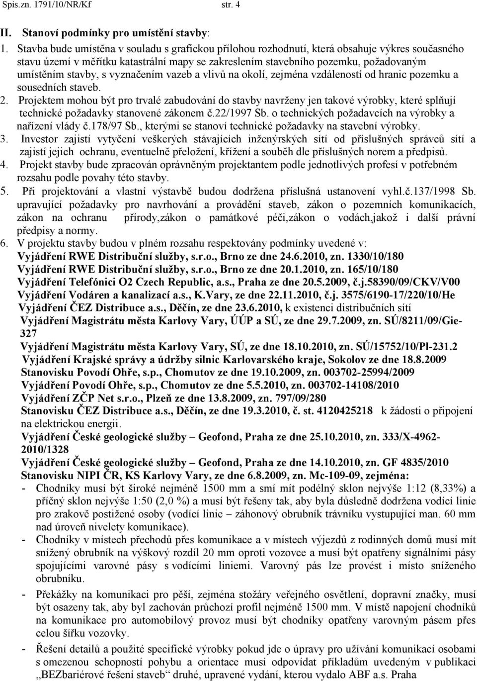 stavby, s vyznačením vazeb a vlivů na okolí, zejména vzdáleností od hranic pozemku a sousedních staveb. 2.