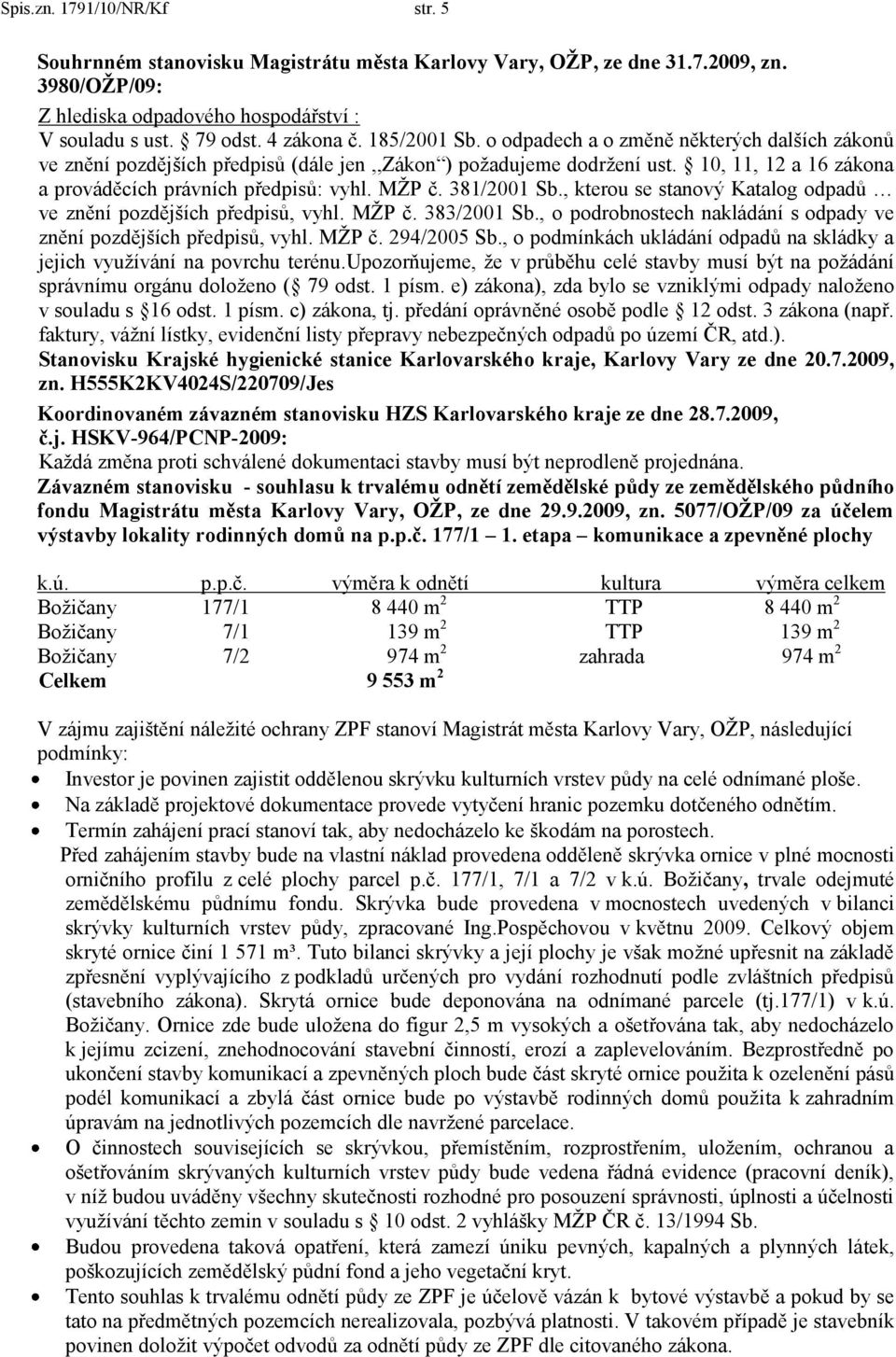 381/2001 Sb., kterou se stanový Katalog odpadů ve znění pozdějších předpisů, vyhl. MŽP č. 383/2001 Sb., o podrobnostech nakládání s odpady ve znění pozdějších předpisů, vyhl. MŽP č. 294/2005 Sb.