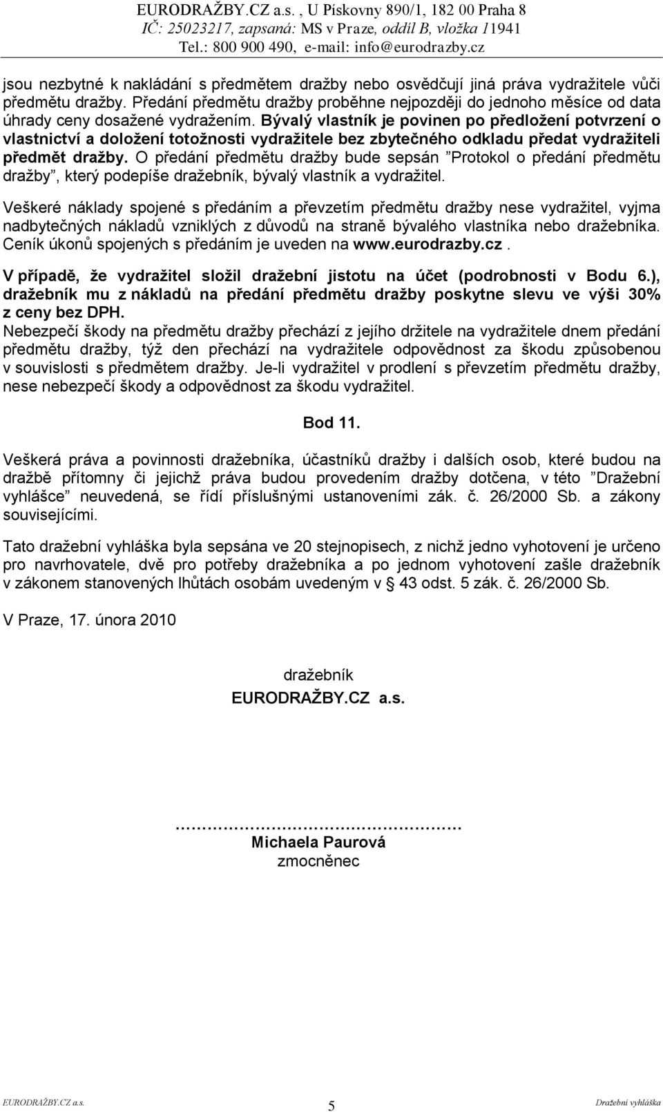 Bývalý vlastník je povinen po předloţení potvrzení o vlastnictví a doloţení totoţnosti vydraţitele bez zbytečného odkladu předat vydraţiteli předmět draţby.