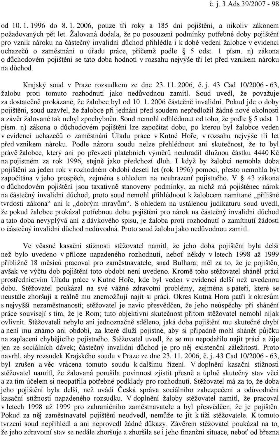 přičemž podle 5 odst. 1 písm. n) zákona o důchodovém pojištění se tato doba hodnotí v rozsahu nejvýše tří let před vznikem nároku na důchod. Krajský soud v Praze rozsudkem ze dne 23. 11. 2006, č. j.