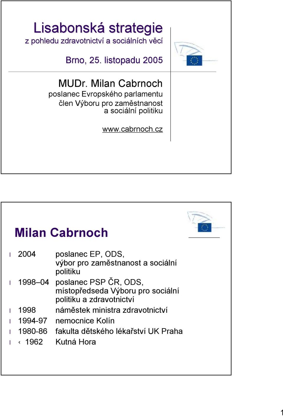 cz Milan Cabrnoch 2004 poslanec EP, ODS, výbor pro zaměstnanost a sociální politiku 1998 04 poslanec PSP ČR, ODS,