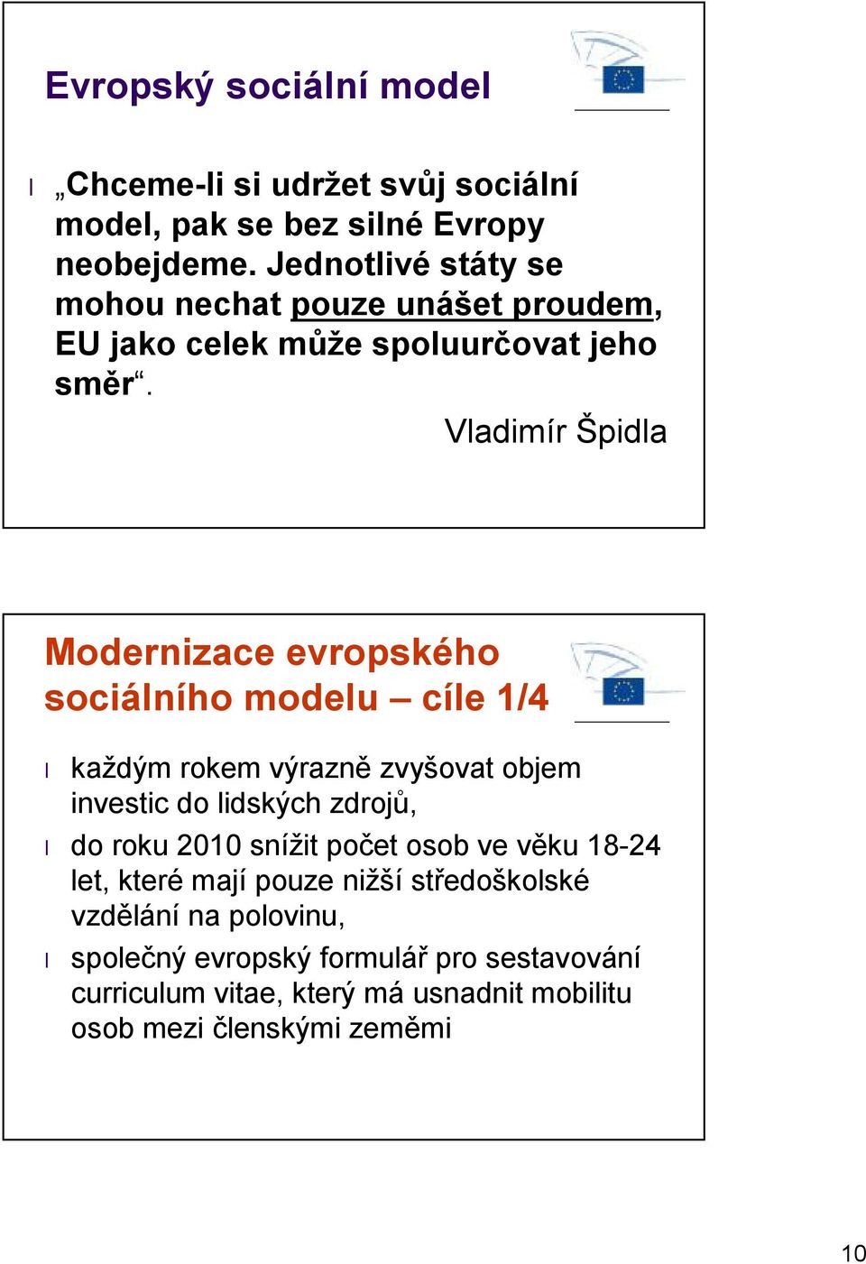 Vladimír Špidla Modernizace evropského sociálního modelu cíle 1/4 každým rokem výrazně zvyšovat objem investic do lidských zdrojů, do roku