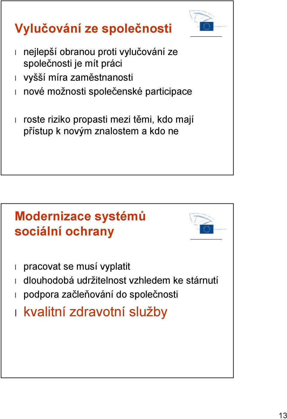 přístup k novým znalostem a kdo ne Modernizace systémů sociální ochrany pracovat se musí vyplatit