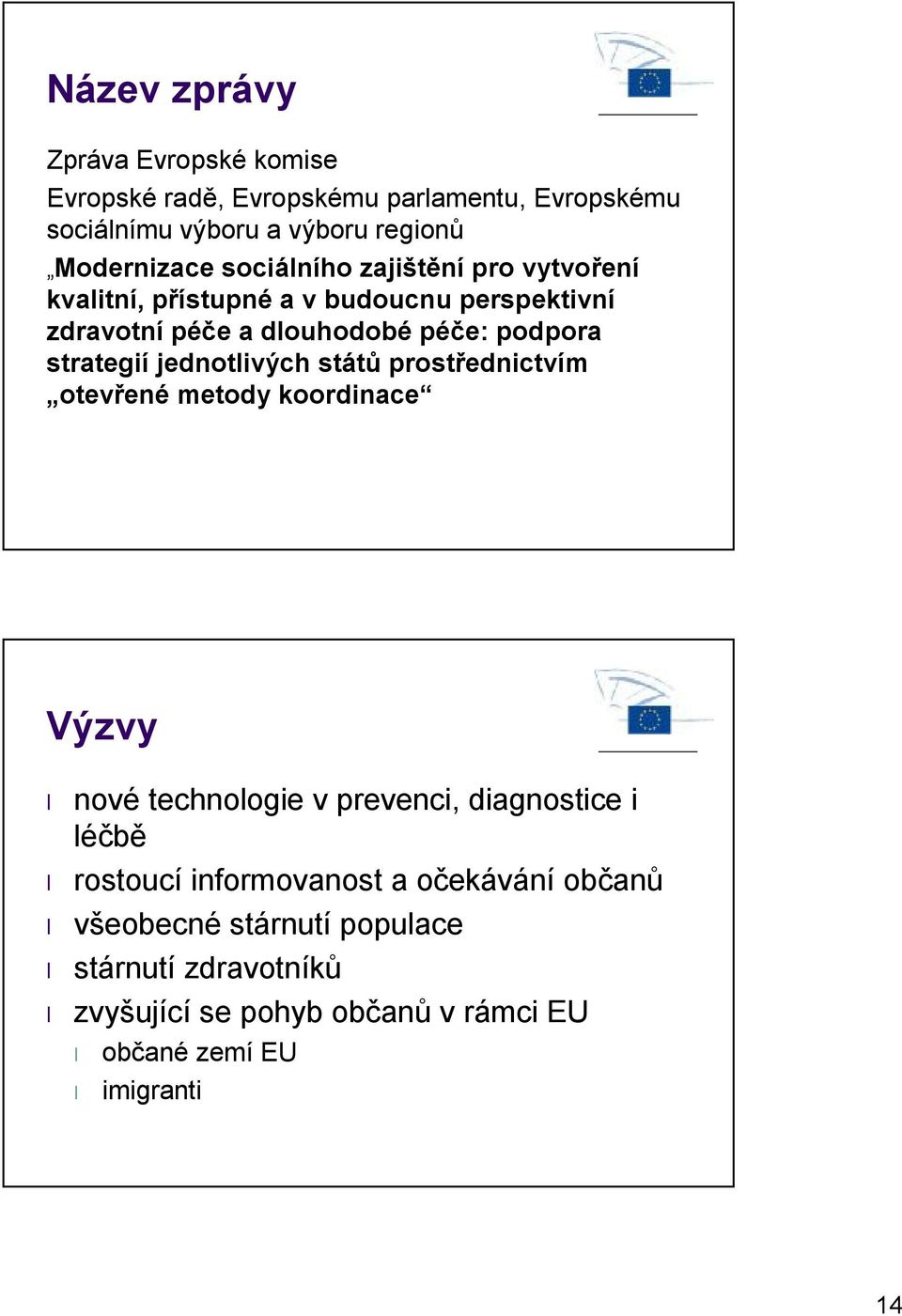 jednotlivých států prostřednictvím otevřené metody koordinace Výzvy nové technologie v prevenci, diagnostice i léčbě rostoucí