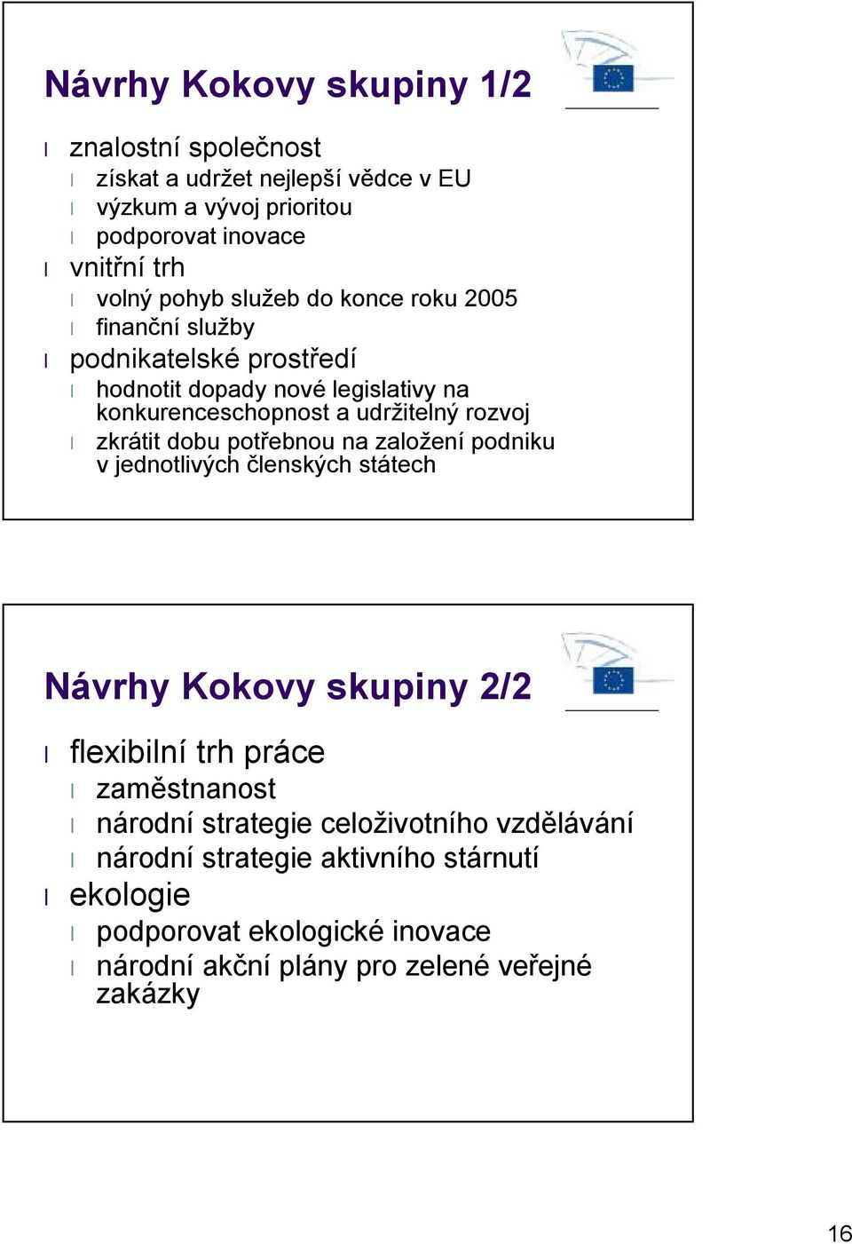 zkrátit dobu potřebnou na založení podniku vjednotlivých členských státech Návrhy Kokovy skupiny 2/2 flexibilní trh práce zaměstnanost národní