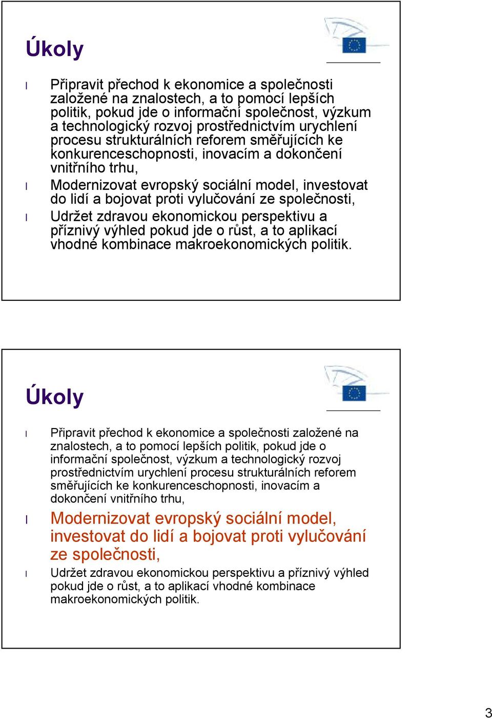 společnosti, Udržet zdravou ekonomickou perspektivu a příznivý výhled pokud jde o růst, a to aplikací vhodné kombinace makroekonomických politik.