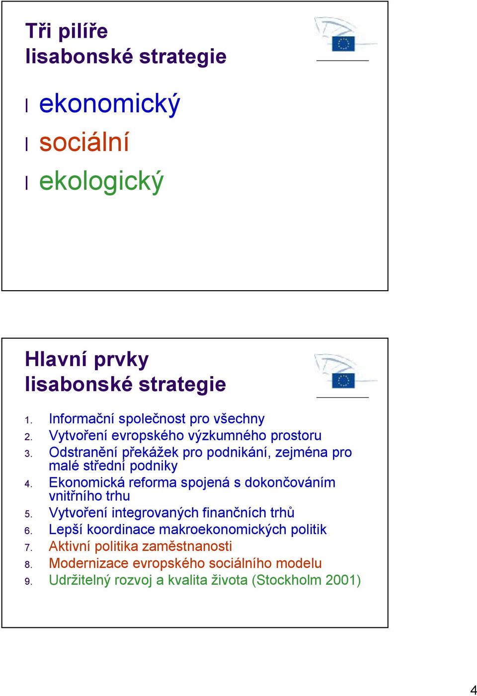 Odstranění překážek pro podnikání, zejména pro malé střední podniky 4. Ekonomická reforma spojená sdokončováním vnitřního trhu 5.