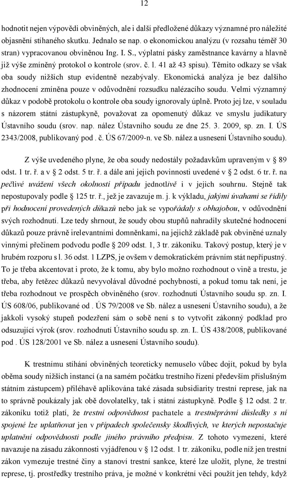 Těmito odkazy se však oba soudy nižších stup evidentně nezabývaly. Ekonomická analýza je bez dalšího zhodnocení zmíněna pouze v odůvodnění rozsudku nalézacího soudu.