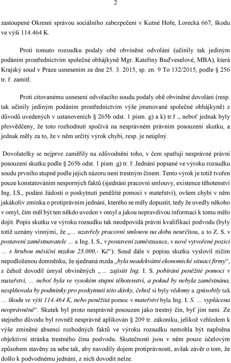 2015, sp. zn. 9 To 132/2015, podle 256 tr. ř. zamítl. Proti citovanému usnesení odvolacího soudu podaly obě obviněné dovolání (resp.