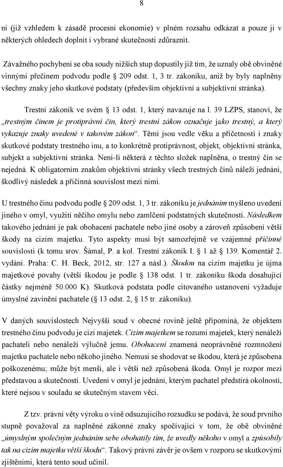 zákoníku, aniž by byly naplněny všechny znaky jeho skutkové podstaty (především objektivní a subjektivní stránka). Trestní zákoník ve svém 13 odst. 1, který navazuje na l.