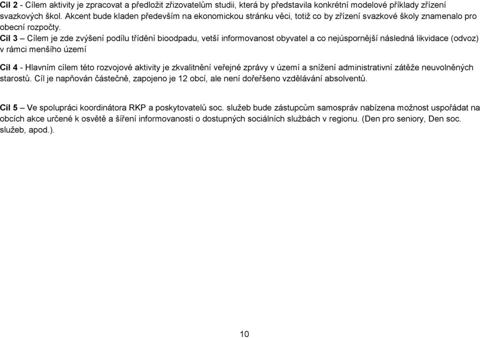 Cíl 3 Cílem je zde zvýšení podílu třídění bioodpadu, vetší informovanost obyvatel a co nejúspornější následná likvidace (odvoz) v rámci menšího území Cíl 4 - Hlavním cílem této rozvojové aktivity je