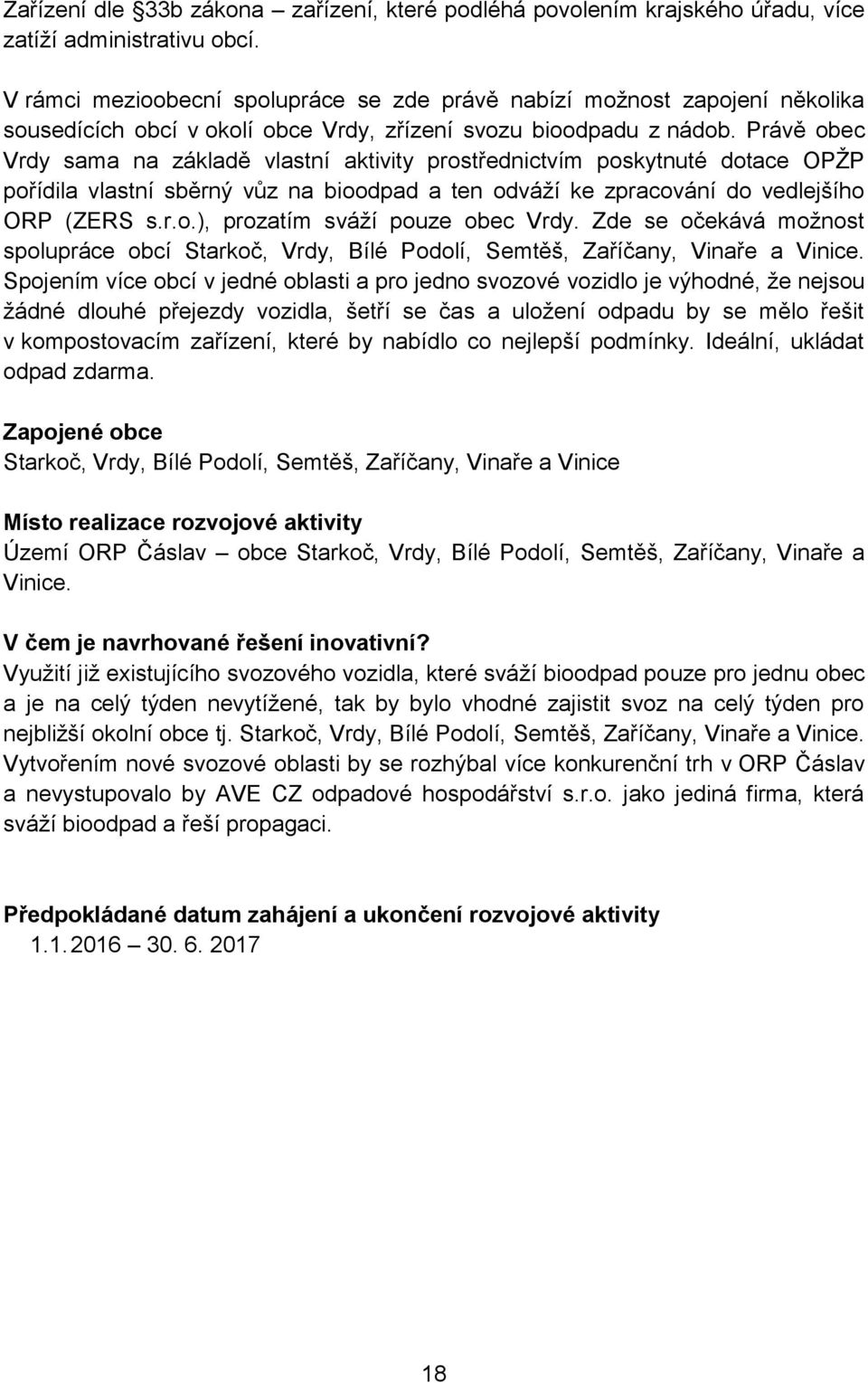 Právě obec Vrdy sama na základě vlastní aktivity prostřednictvím poskytnuté dotace OPŽP pořídila vlastní sběrný vůz na bioodpad a ten odváží ke zpracování do vedlejšího ORP (ZERS s.r.o.), prozatím sváží pouze obec Vrdy.