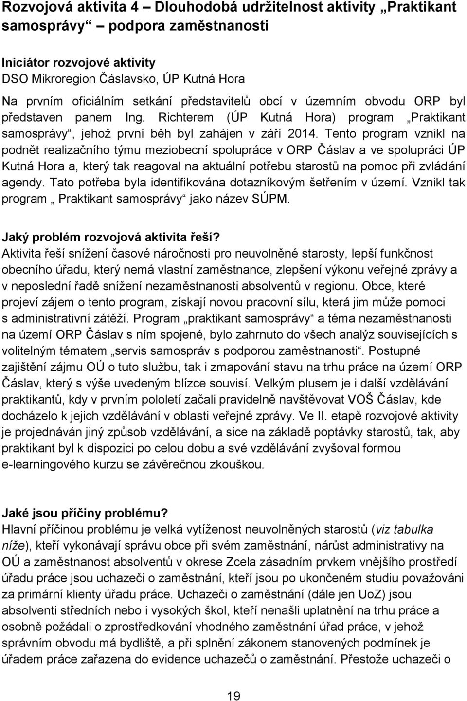 Tento program vznikl na podnět realizačního týmu meziobecní spolupráce v ORP Čáslav a ve spolupráci ÚP Kutná Hora a, který tak reagoval na aktuální potřebu starostů na pomoc při zvládání agendy.