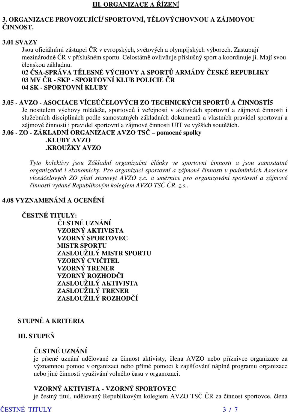 02 ČSA-SPRÁVA TĚLESNÉ VÝCHOVY A SPORTŮ ARMÁDY ČESKÉ REPUBLIKY 03 MV ČR - SKP - SPORTOVNÍ KLUB POLICIE ČR 04 SK - SPORTOVNÍ KLUBY 3.