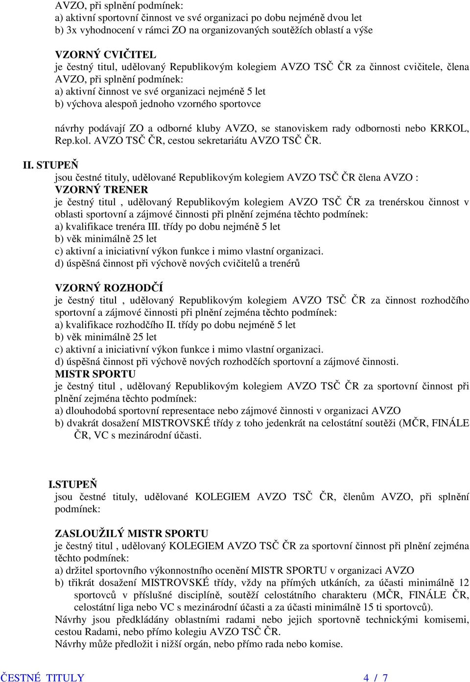 sportovce návrhy podávají ZO a odborné kluby AVZO, se stanoviskem rady odbornosti nebo KRKOL, Rep.kol. AVZO TSČ ČR, cestou sekretariátu AVZO TSČ ČR. II.