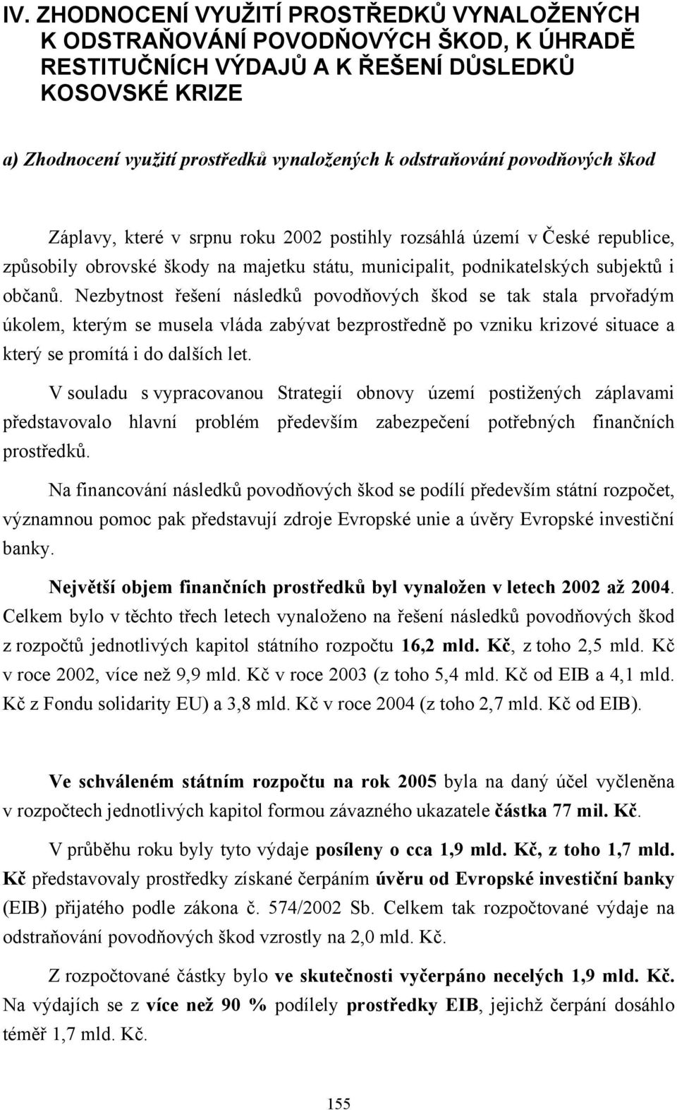 Nezbytnost řešení následků povodňových škod se tak stala prvořadým úkolem, kterým se musela vláda zabývat bezprostředně po vzniku krizové situace a který se promítá i do dalších let.