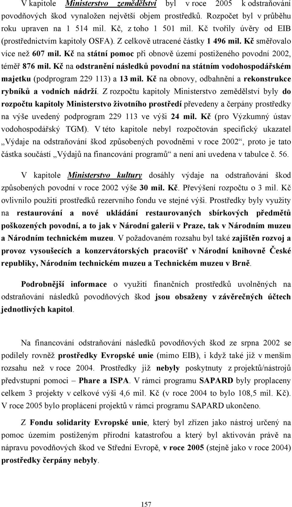 Kč na státní pomoc při obnově území postiženého povodní 2002, téměř 876 mil. Kč na odstranění následků povodní na státním vodohospodářském majetku (podprogram 229 113) a 13 mil.