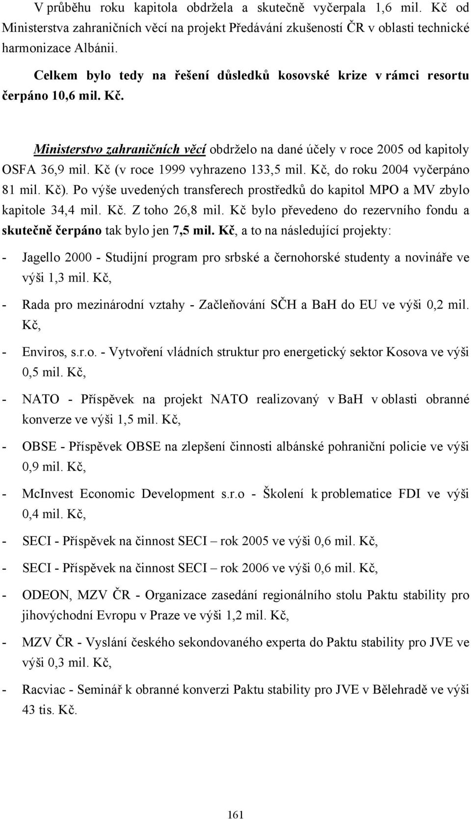 Kč (v roce 1999 vyhrazeno 133,5 mil. Kč, do roku 2004 vyčerpáno 81 mil. Kč). Po výše uvedených transferech prostředků do kapitol MPO a MV zbylo kapitole 34,4 mil. Kč. Z toho 26,8 mil.