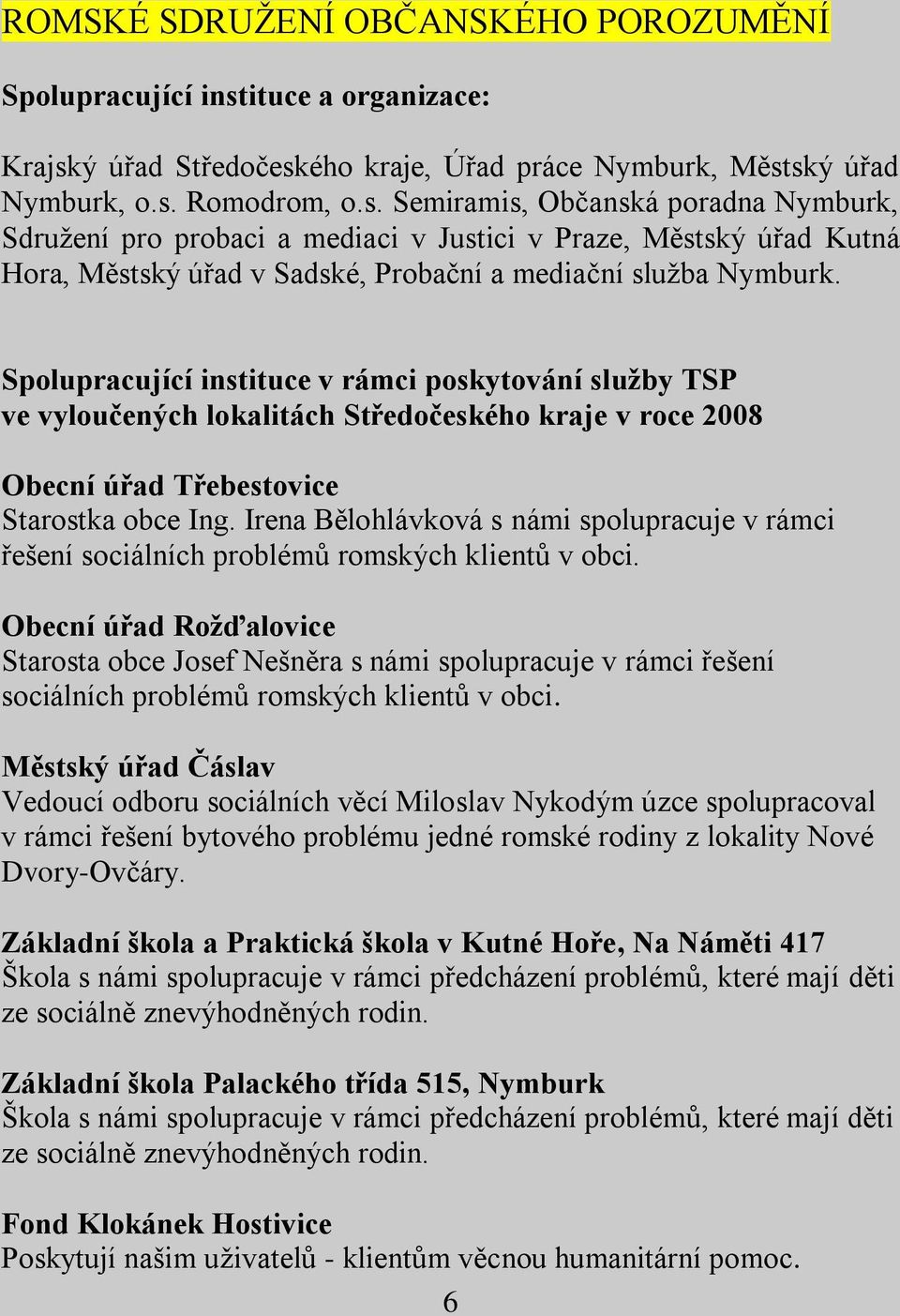 Spolupracující instituce v rámci poskytování služby TSP ve vyloučených lokalitách Středočeského kraje v roce 2008 Obecní úřad Třebestovice Starostka obce Ing.