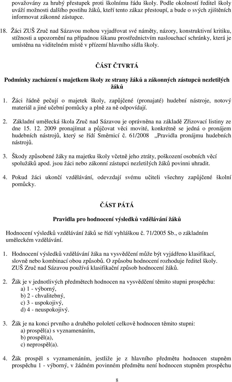 Žáci ZUŠ Zruč nad Sázavou mohou vyjadřovat své náměty, názory, konstruktivní kritiku, stížnosti a upozornění na případnou šikanu prostřednictvím naslouchací schránky, která je umístěna na viditelném