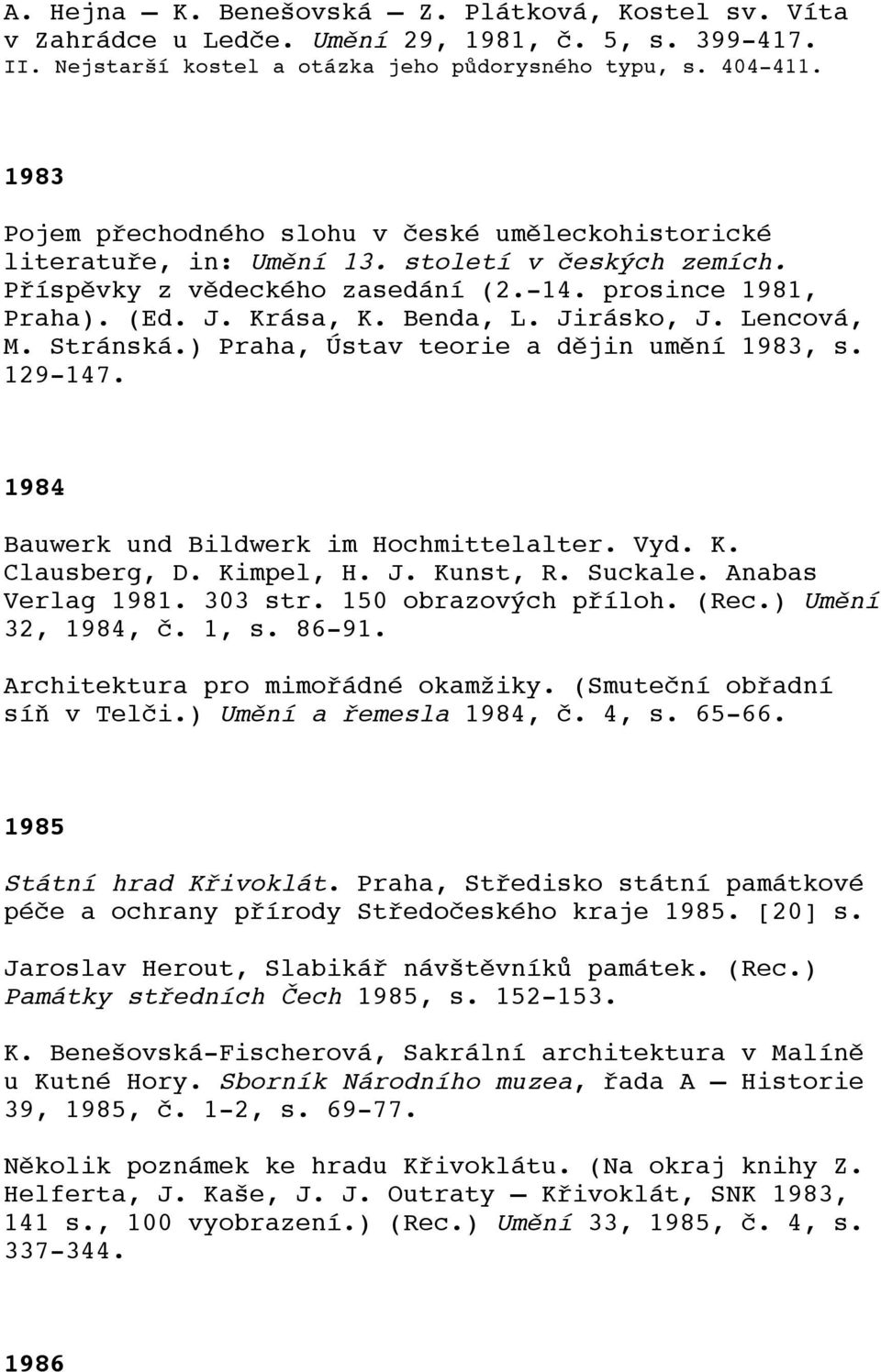 Jirásko, J. Lencová, M. Stránská.) Praha, Ústav teorie a dějin umění 1983, s. 129-147. 1984 Bauwerk und Bildwerk im Hochmittelalter. Vyd. K. Clausberg, D. Kimpel, H. J. Kunst, R. Suckale.