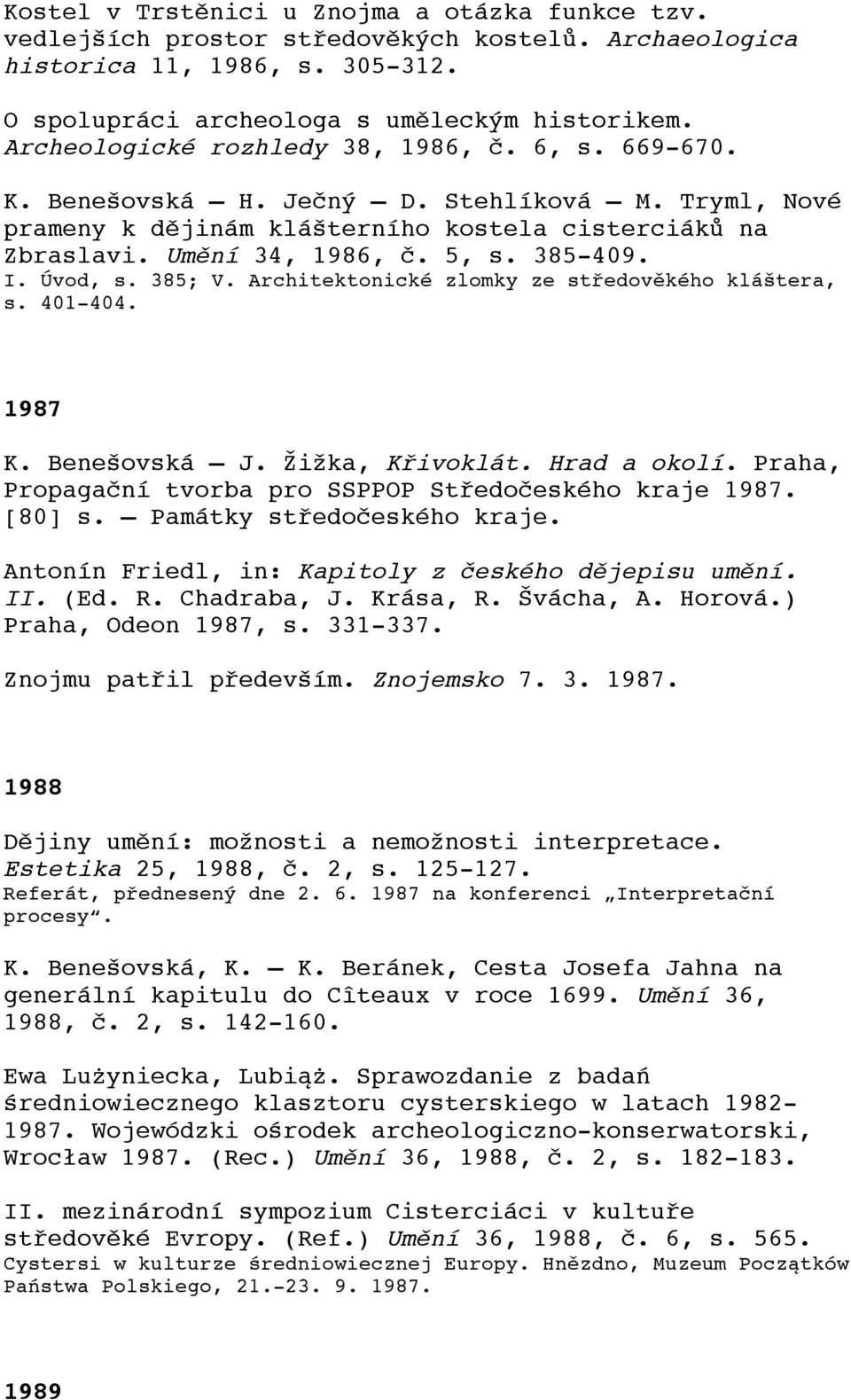 I. Úvod, s. 385; V. Architektonické zlomky ze středověkého kláštera, s. 401-404. 1987 K. Benešovská J. Žižka, Křivoklát. Hrad a okolí. Praha, Propagační tvorba pro SSPPOP Středočeského kraje 1987.