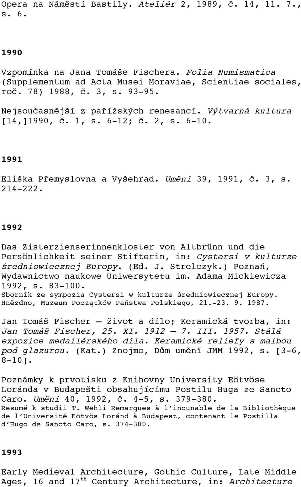 1992 Das Zisterzienserinnenkloster von Altbrünn und die Persönlichkeit seiner Stifterin, in: Cystersi v kulturze średniowiecznej Europy. (Ed. J. Strelczyk.