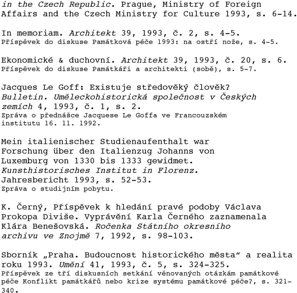 Jacques Le Goff: Existuje středověký člověk? Bulletin. Uměleckohistorická společnost v Českých zemích 4, 1993, č. 1, s. 2. Zpráva o přednášce Jacquese Le Goffa ve Francouzském institutu 16. 11. 1992.