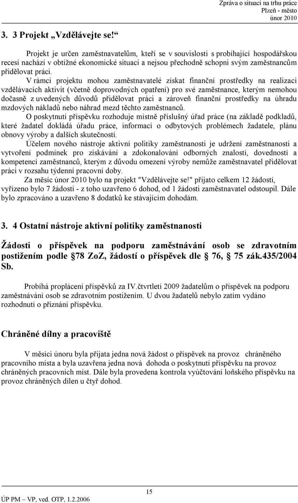 V rámci projektu mohou zaměstnavatelé získat finanční prostředky na realizaci vzdělávacích aktivit (včetně doprovodných opatření) pro své zaměstnance, kterým nemohou dočasně z uvedených důvodů