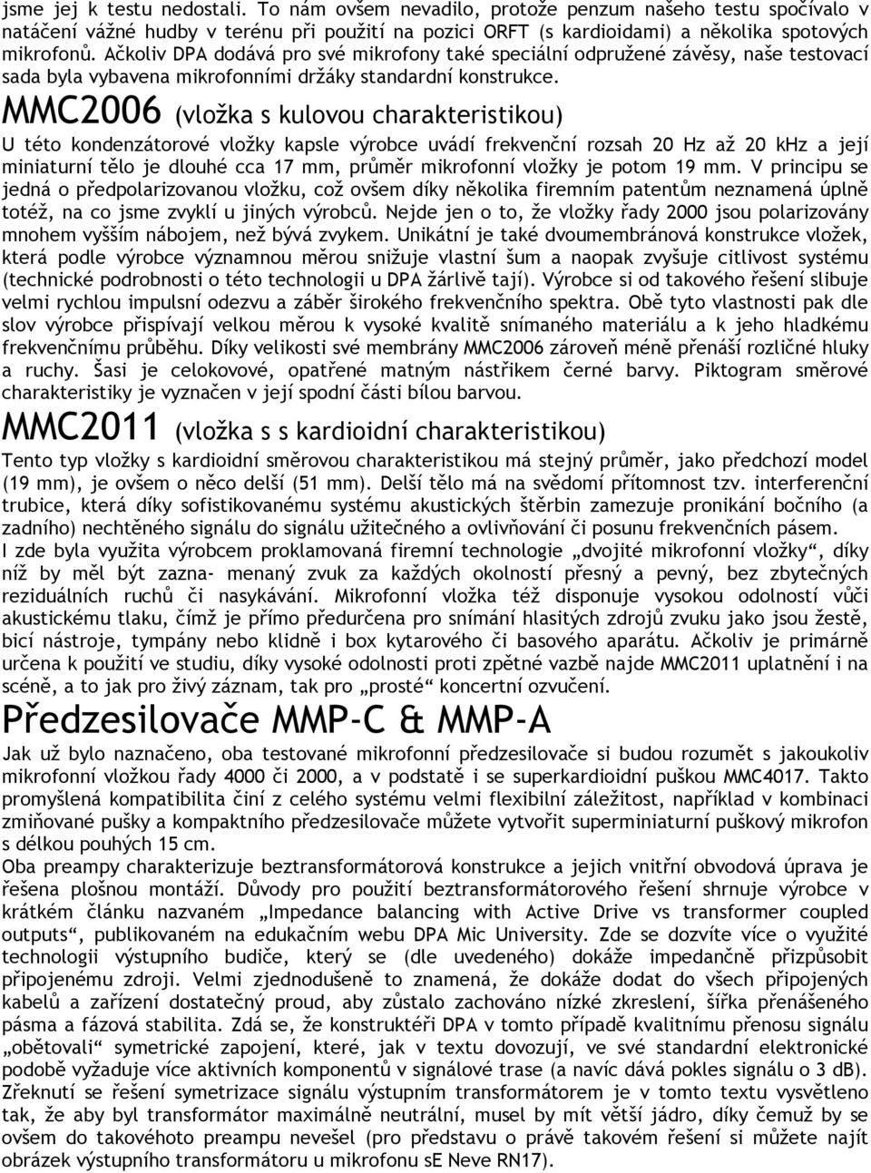 MMC2006 (vložka s kulovou charakteristikou) U této kondenzátorové vložky kapsle výrobce uvádí frekvenční rozsah 20 Hz až 20 khz a její miniaturní tělo je dlouhé cca 17 mm, průměr mikrofonní vložky je