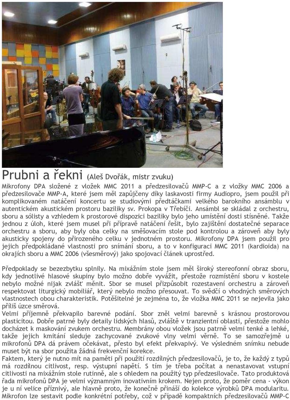 Ansámbl se skládal z orchestru, sboru a sólisty a vzhledem k prostorové dispozici baziliky bylo jeho umístění dosti stísněné.