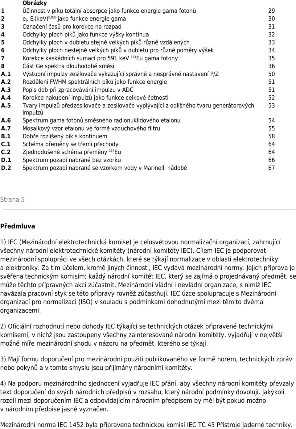 vzdálených 33 6 Odchylky ploch nestejně velkých píků v dubletu pro různé poměry výšek 34 7 Korekce kaskádních sumací pro 591 kev 154 Eu gama fotony 35 8 Část Ge spektra dlouhodobé směsi 36 A.