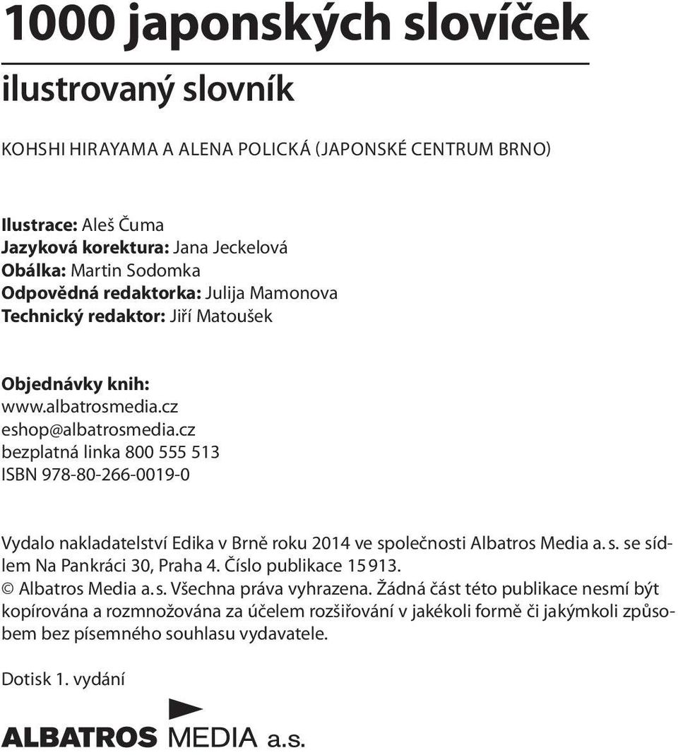 cz bezplatná linka 800 555 513 ISBN 978-80-266-0019-0 Vydalo nakladatelství Edika v Brně roku 2014 ve společnosti Albatros Media a. s. se sídlem Na Pankráci 30, Praha 4.